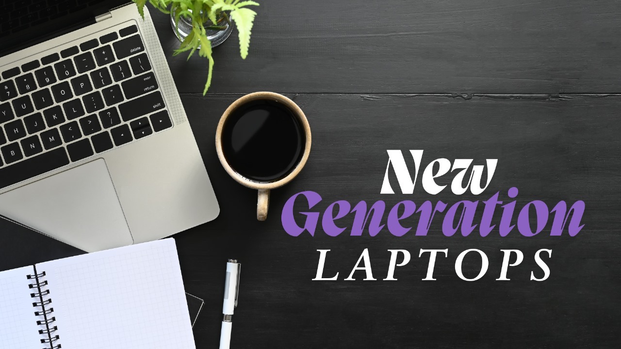 New Generation Laptops