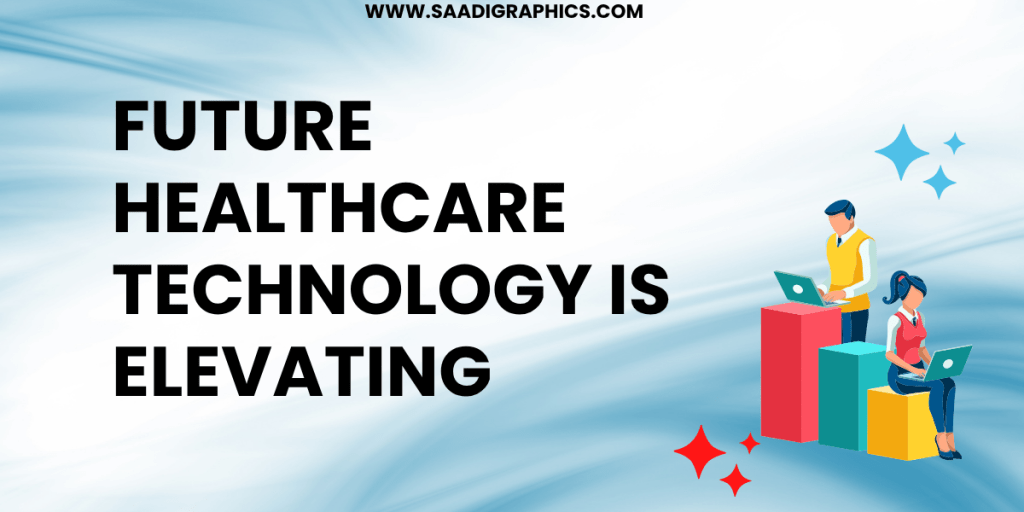 Future Healthcare Technology Is Elevating