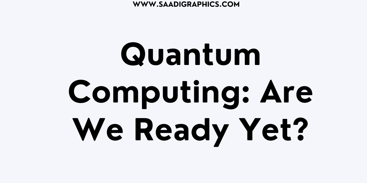 Quantum Computing: Are We Ready Yet?