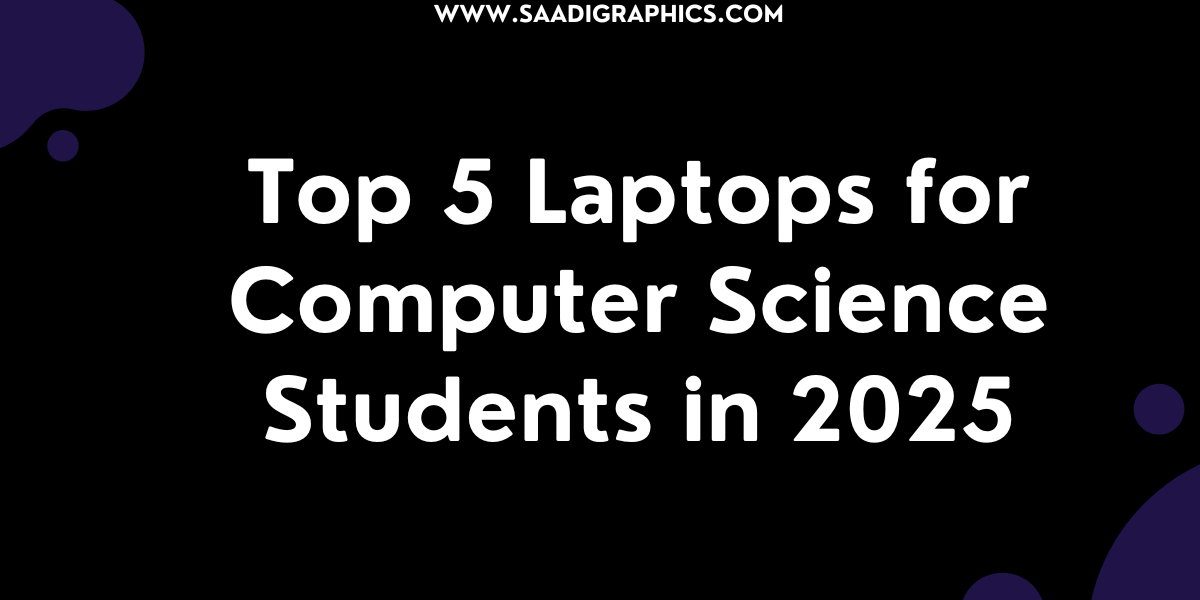 Top 5 Laptops for Computer Science Students in 2025