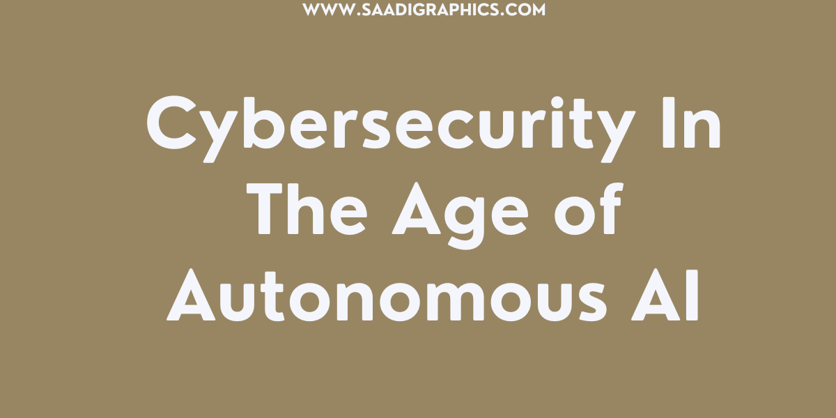 Cybersecurity in the Age of Autonomous AI
